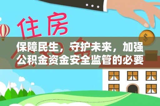 吉州保障民生，守护未来，加强公积金资金安全监管的必要性与实践