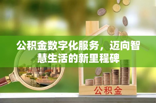 吉州公积金数字化服务，迈向智慧生活的新里程碑