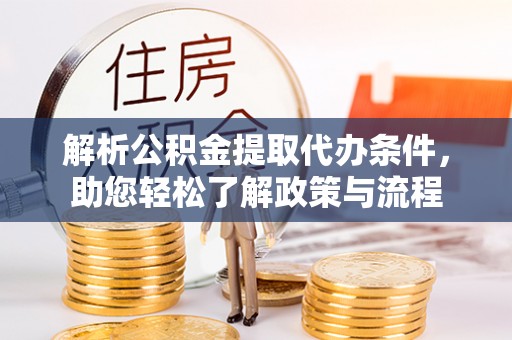 吉州解析公积金提取代办条件，助您轻松了解政策与流程