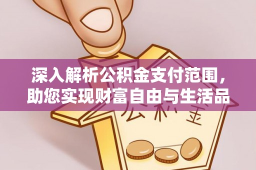 吉州深入解析公积金支付范围，助您实现财富自由与生活品质提升