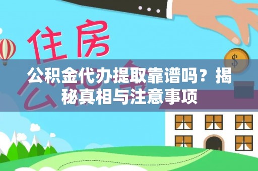 吉州公积金代办提取靠谱吗？揭秘真相与注意事项