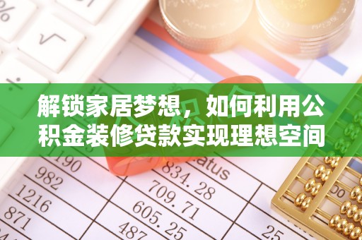 吉州解锁家居梦想，如何利用公积金装修贷款实现理想空间