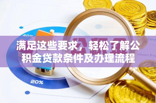 吉州满足这些要求，轻松了解公积金贷款条件及办理流程
