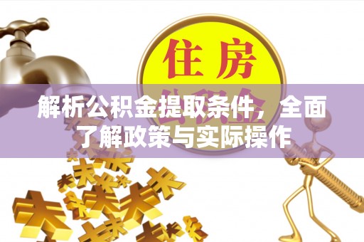 吉州解析公积金提取条件，全面了解政策与实际操作