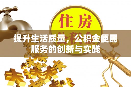 吉州提升生活质量，公积金便民服务的创新与实践