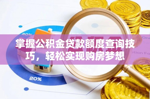 吉州掌握公积金贷款额度查询技巧，轻松实现购房梦想