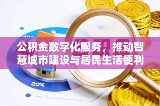 吉州公积金数字化服务，推动智慧城市建设与居民生活便利化