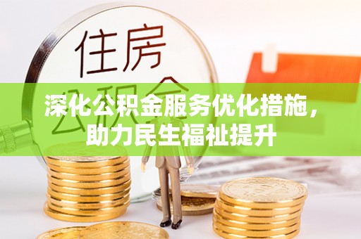 吉州深化公积金服务优化措施，助力民生福祉提升