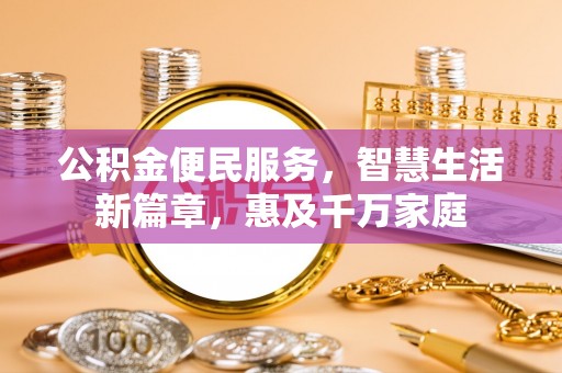 吉州公积金便民服务，智慧生活新篇章，惠及千万家庭