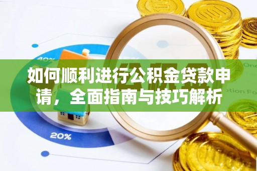 吉州如何顺利进行公积金贷款申请，全面指南与技巧解析