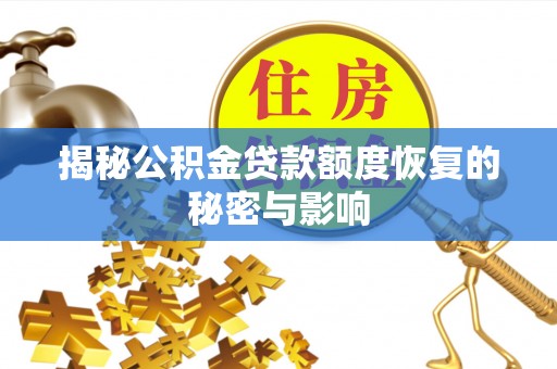 吉州揭秘公积金贷款额度恢复的秘密与影响