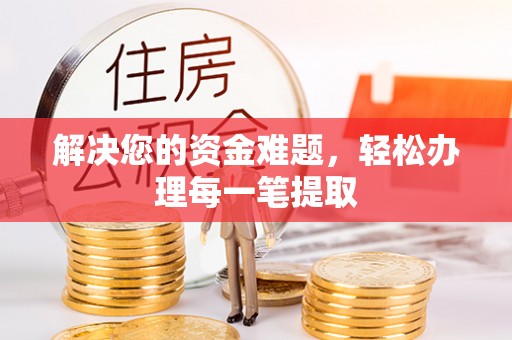 吉州解决您的资金难题，轻松办理每一笔提取