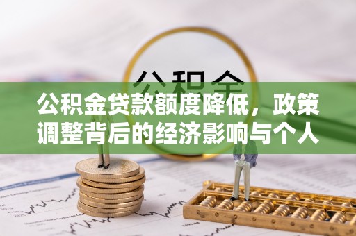 吉州公积金贷款额度降低，政策调整背后的经济影响与个人应对策略