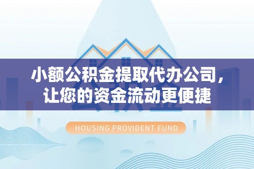 吉州小额公积金提取代办公司，让您的资金流动更便捷
