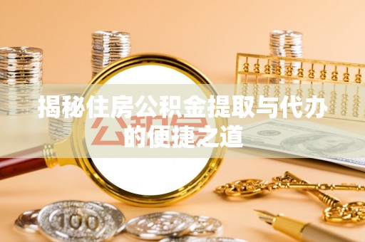 吉州揭秘住房公积金提取与代办的便捷之道