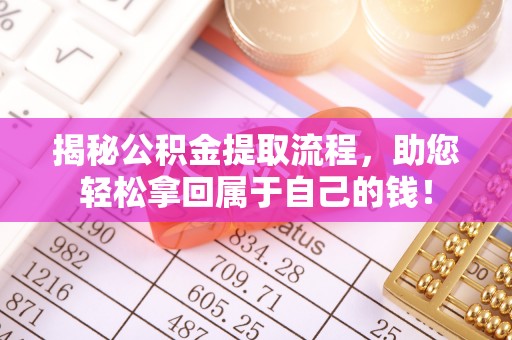 吉州揭秘公积金提取流程，助您轻松拿回属于自己的钱！