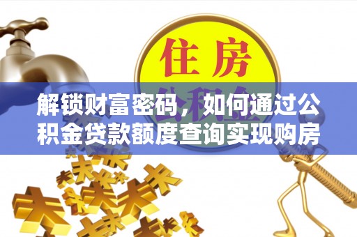 吉州解锁财富密码，如何通过公积金贷款额度查询实现购房梦想
