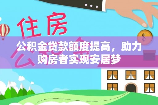 吉州公积金贷款额度提高，助力购房者实现安居梦
