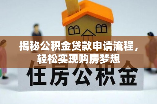 吉州揭秘公积金贷款申请流程，轻松实现购房梦想