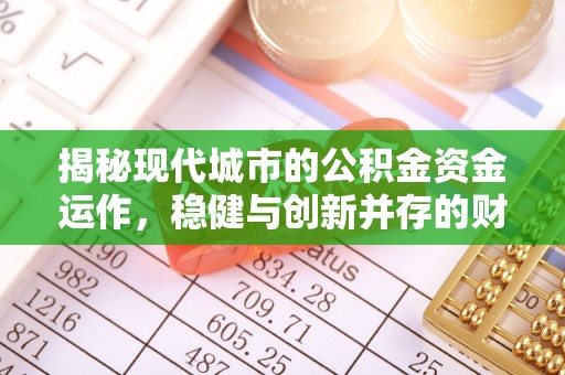 吉州揭秘现代城市的公积金资金运作，稳健与创新并存的财富管理之道