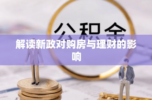 吉州解读新政对购房与理财的影响