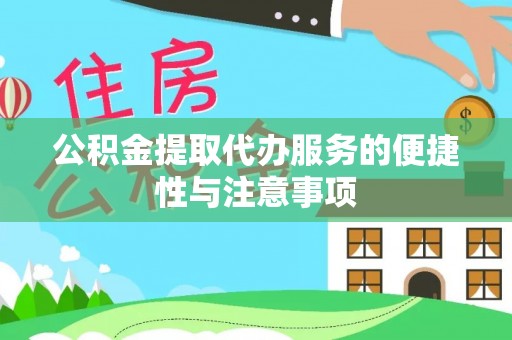 吉州公积金提取代办服务的便捷性与注意事项