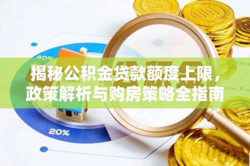 吉州揭秘公积金贷款额度上限，政策解析与购房策略全指南