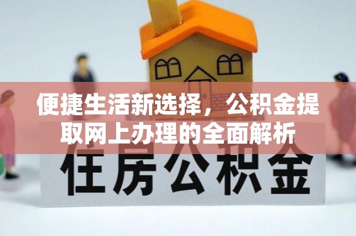 吉州便捷生活新选择，公积金提取网上办理的全面解析