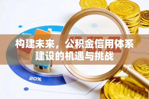 吉州构建未来，公积金信用体系建设的机遇与挑战