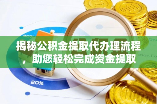 吉州揭秘公积金提取代办理流程，助您轻松完成资金提取