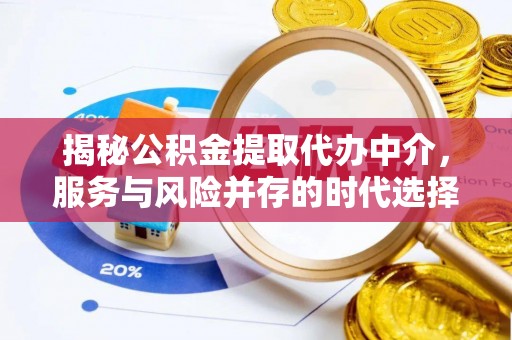 吉州揭秘公积金提取代办中介，服务与风险并存的时代选择
