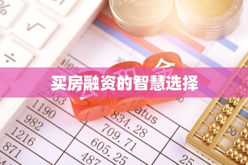 吉州买房融资的智慧选择