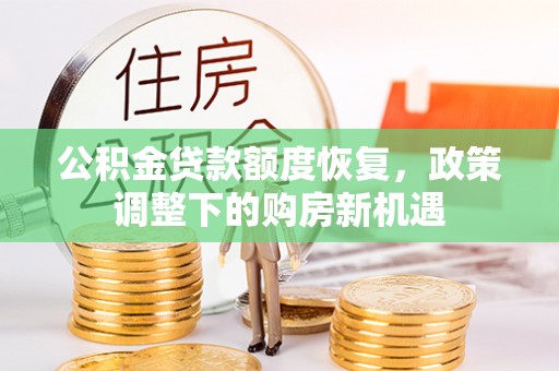 吉州公积金贷款额度恢复，政策调整下的购房新机遇