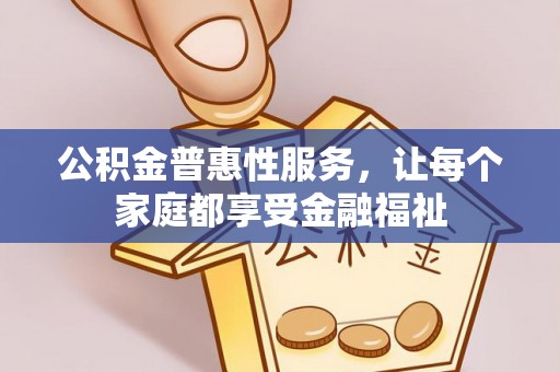 吉州公积金普惠性服务，让每个家庭都享受金融福祉