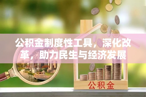 吉州公积金制度性工具，深化改革，助力民生与经济发展