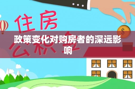 吉州政策变化对购房者的深远影响