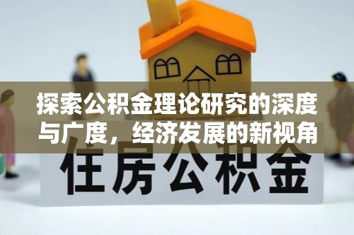 吉州探索公积金理论研究的深度与广度，经济发展的新视角