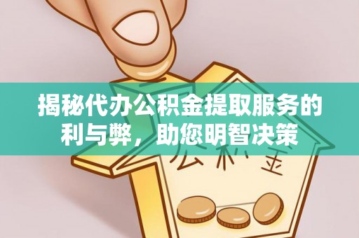 吉州揭秘代办公积金提取服务的利与弊，助您明智决策