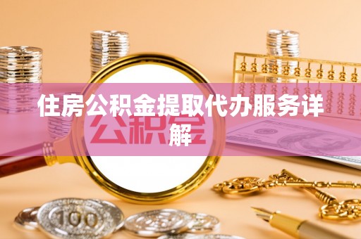 吉州住房公积金提取代办服务详解