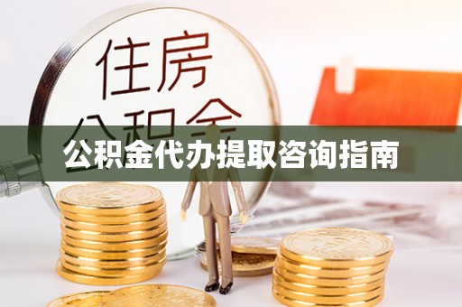 吉州公积金代办提取咨询指南