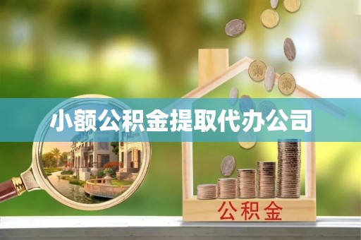 吉州小额公积金提取代办公司